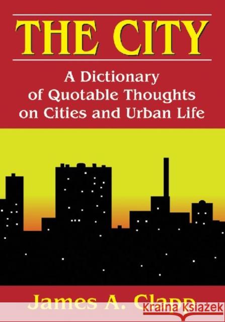 The City: A Dictionary of Quotable Thoughts on Cities and Urban Life Clapp, James a. 9781412848350 Center for Urban Policy Research - książka