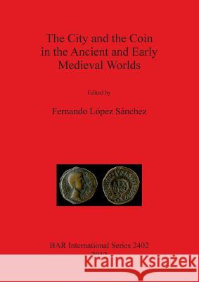 The City and the Coin in the Ancient and Early Medieval Worlds  9781407309972 British Archaeological Reports - książka