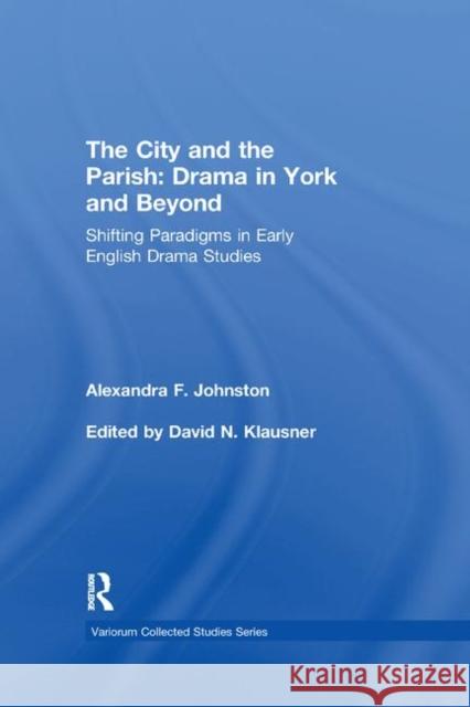 The City and the Parish: Drama in York and Beyond: Shifting Paradigms in Early English Drama Studies Alexandra F. Johnston Edited By David N. Klausner 9780367879525 Routledge - książka