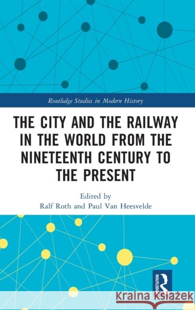 The City and the Railway in the World from the Nineteenth Century to the Present Roth, Ralf 9781472449610 Routledge - książka