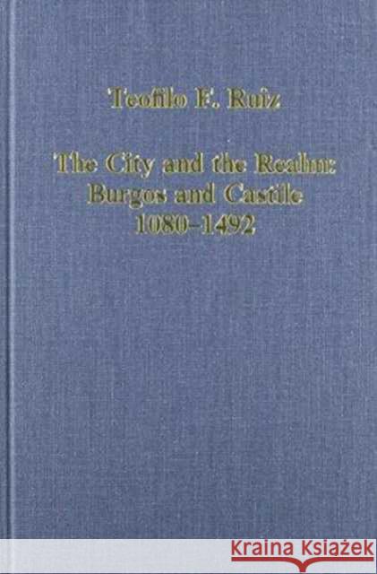 The City and the Realm: Burgos and Castile, 1080-1492 Teofilo F. Ruiz   9780860783299 Variorum - książka