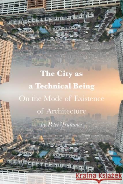 The City as a Technical Being: On the Mode of Existence of Architecture Peter Trummer 9781957183558 Oro Editions - książka