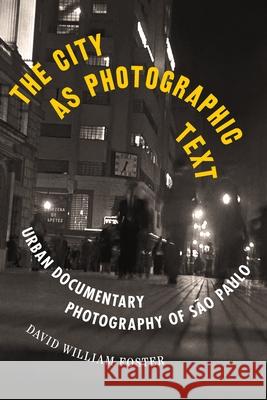The City as Photographic Text: Urban Documentary Photography of São Paulo Foster, David William 9780822946236 University of Pittsburgh Press - książka