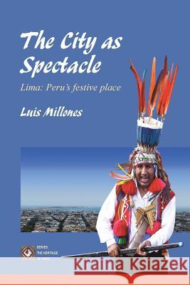 The City as Spectacle. Lima: Peru's Festive Place: : (Black&white Edition) Luis Millones Yolanda Carlessi 9781547206186 Createspace Independent Publishing Platform - książka