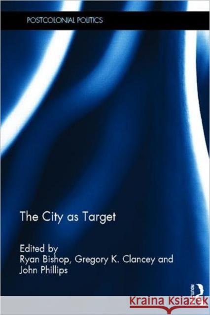 The City as Target Ryan Bishop Gregory Clancey John W. Phillips 9780415687225 Routledge - książka