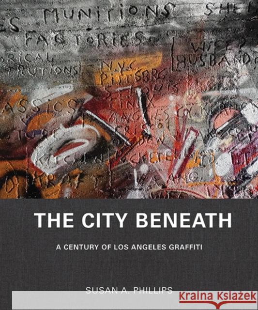 The City Beneath: A Century of Los Angeles Graffiti Phillips, Susan A. 9780300246032 Yale University Press - książka