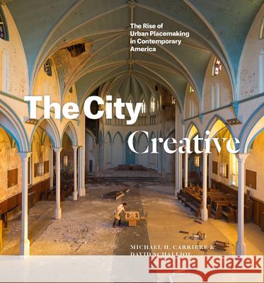 The City Creative: The Rise of Urban Placemaking in Contemporary America Michael H. Carriere David Schalliol 9780226727226 University of Chicago Press - książka