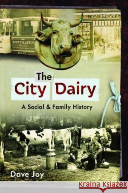 The City Dairy: A Social and Family History Dave Joy 9781399069014 Pen & Sword Books Ltd - książka