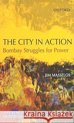 The City in Action: Bombay Struggles for Power in the 19th and 20th Century Jim Masselos 9780195679298 Oxford University Press - książka