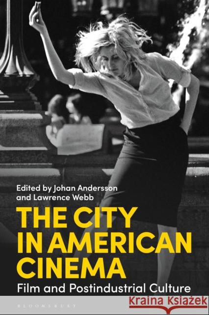 The City in American Cinema: Film and Postindustrial Culture Johan Andersson Lawrence Webb 9781350194748 Bloomsbury Academic - książka