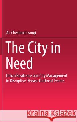 The City in Need: Urban Resilience and City Management in Disruptive Disease Outbreak Events Cheshmehzangi, Ali 9789811554865 Springer - książka