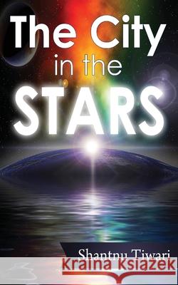 The City in the Stars Shantnu Tiwari 9781497502574 Createspace - książka