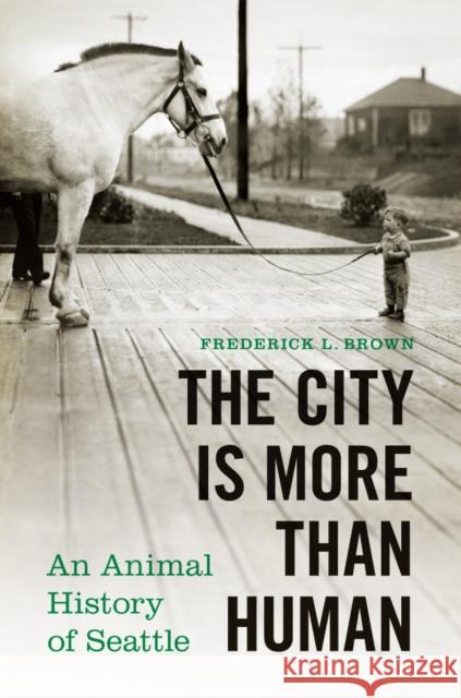 The City Is More Than Human: An Animal History of Seattle Frederick L. Brown Paul S. Sutter 9780295999340 University of Washington Press - książka