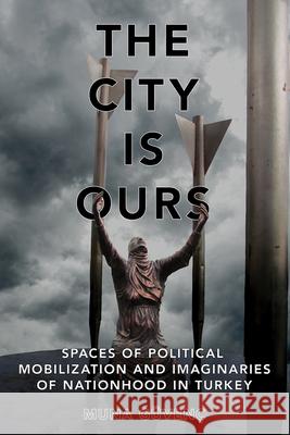 The City Is Ours: Spaces of Political Mobilization and Imaginaries of Nationhood in Turkey Muna G?ven? 9781501774355 Cornell University Press - książka