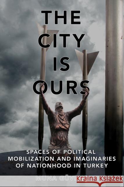 The City Is Ours: Spaces of Political Mobilization and Imaginaries of Nationhood in Turkey Muna G?ven? 9781501776373 Cornell University Press - książka