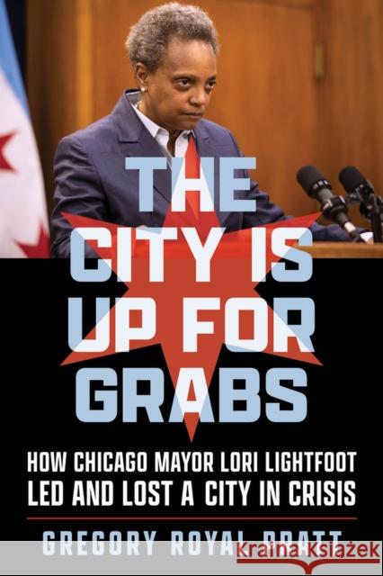 The City Is Up for Grabs: How Chicago Mayor Lori Lightfoot Led and Lost a City in Crisis Gregory Royal Pratt 9781641605991 Chicago Review Press - książka