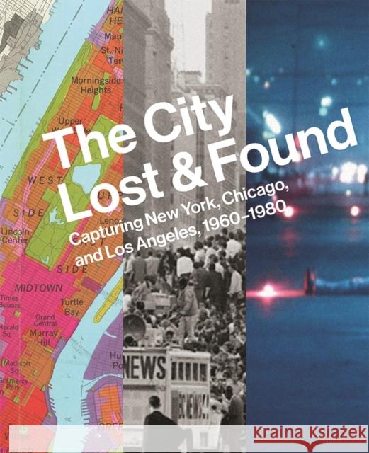 The City Lost and Found: Capturing New York, Chicago, and Los Angeles, 1960-1980 Bussard, Kathrine; Fisher, Alison; Foster–rice, Greg 9780300207859 John Wiley & Sons - książka