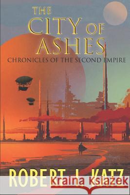 The City of Ashes: Chronicles of the Second Empire Robert I. Katz 9781980666783 Independently Published - książka