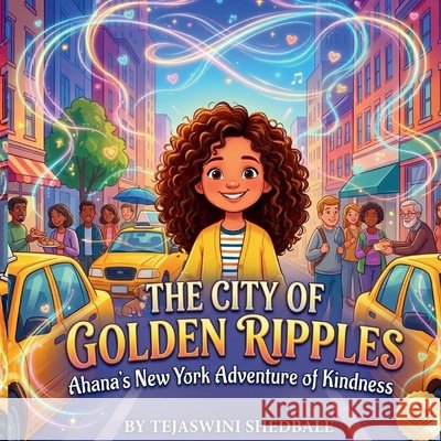 The City of Golden Ripples: Ahana's New York Adventure of Kindness Shedbale, Tejaswini Abhijeet 9798258718402 Independently Published - książka