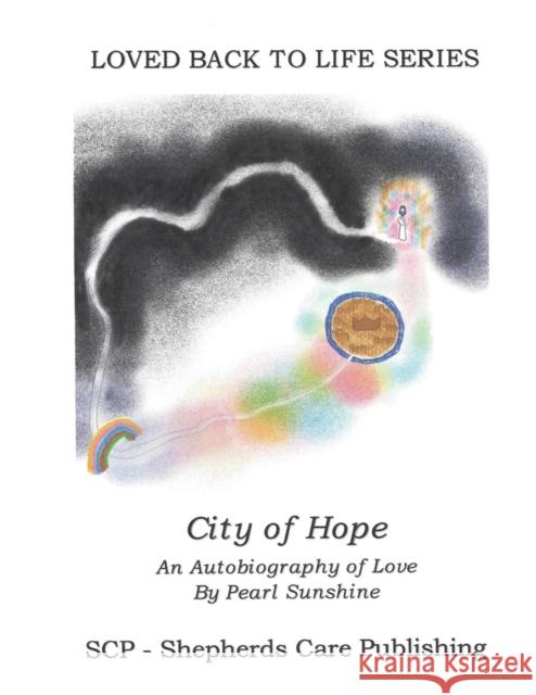 The City of Hope: An Autobiography of Love Pearl Sunshine, Michael E Chalberg 9780974646497 Shepherds Care Publishing - książka