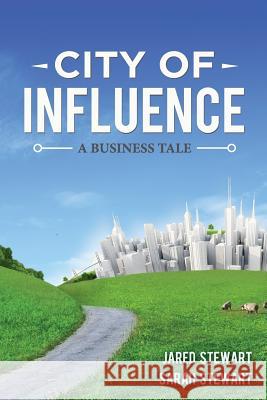 The City of Influence: A Business Tale Jared Stewart Sarah Stewart 9780985804022 Influence International - książka