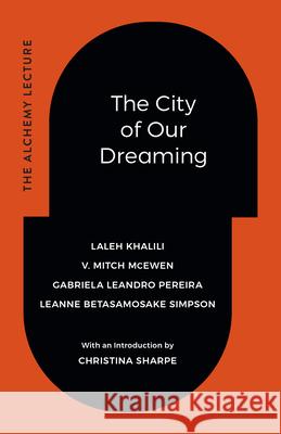 The City of Our Dreaming: The Alchemy Lecture Laleh Khalili V. Mitch McEwen Gabriela Leandr 9781478038696 Duke University Press - książka