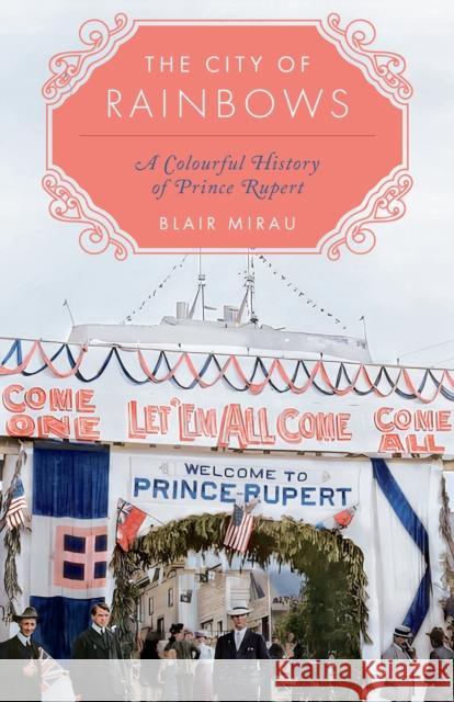 The City of Rainbows: A Colourful History of Prince Rupert Blair Mirau 9781772034752 Heritage House - książka