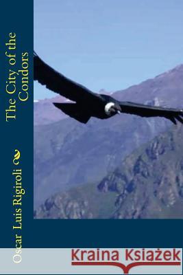 The City of the Condors MR Oscar Luis Rigiroli 9781535143387 Createspace Independent Publishing Platform - książka