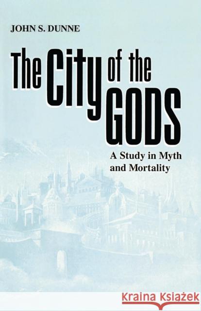 The City of the Gods: A Study in Myth and Mortality John S. Dunne 9780268007256 University of Notre Dame Press - książka