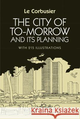 The City of Tomorrow and Its Planning Le Corbusier                             Le                                       Le Corbusier 9780486253329 Dover Publications - książka
