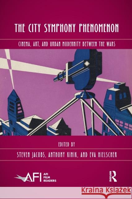 The City Symphony Phenomenon: Cinema, Art, and Urban Modernity Between the Wars Steven Jacobs Eva Hielscher Anthony Kinik 9780367459475 Routledge - książka