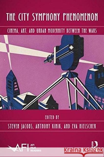 The City Symphony Phenomenon: Cinema, Art, and Urban Modernity Between the Wars Steven Jacobs Eva Hielscher Anthony Kinik 9781138665279 Routledge - książka