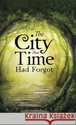 The City That Time Had Forgot Lizzy Clarke 9781490731063 Trafford Publishing - książka