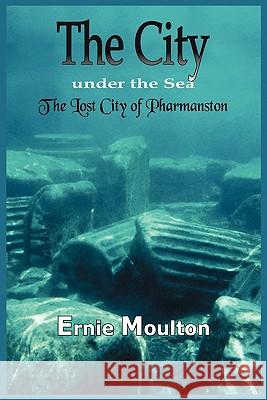 The City Under the Sea: The Lost City of Pharmanston Moulton, Ernie 9781418402334 Authorhouse - książka