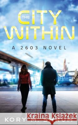 The City Within: A 2603 Novel Kory M. Shrum 9781949577495 Timberlane Press - książka