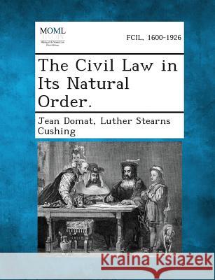 The Civil Law in Its Natural Order. Jean Domat, Luther Stearns Cushing 9781289345655 Gale, Making of Modern Law - książka