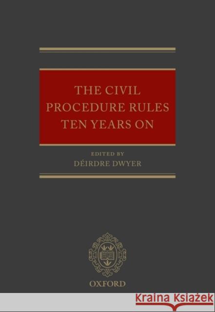 The Civil Procedure Rules Ten Years on Dwyer, Déirdre 9780199576883 Oxford University Press, USA - książka