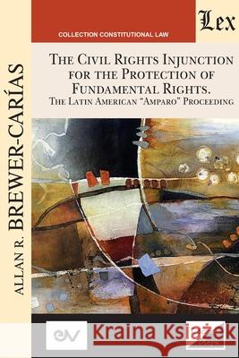 THE CIVIL RIGHTS INJUNCTION FOR THE PROTECTION OF FUNDAMENTL RIGHTS. The Latin American Amparo Proceeding Brewer-Carias, Allan 9789563929720 Ediciones Olejnik - książka