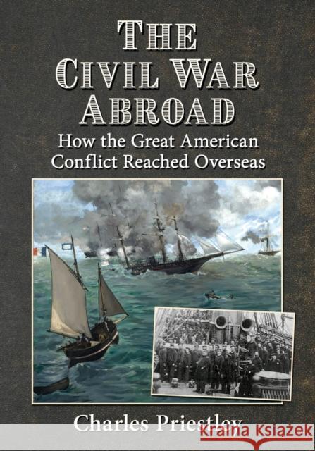 The Civil War Abroad: How the Great American Conflict Reached Overseas Charles Priestley 9781476687094 McFarland & Company - książka