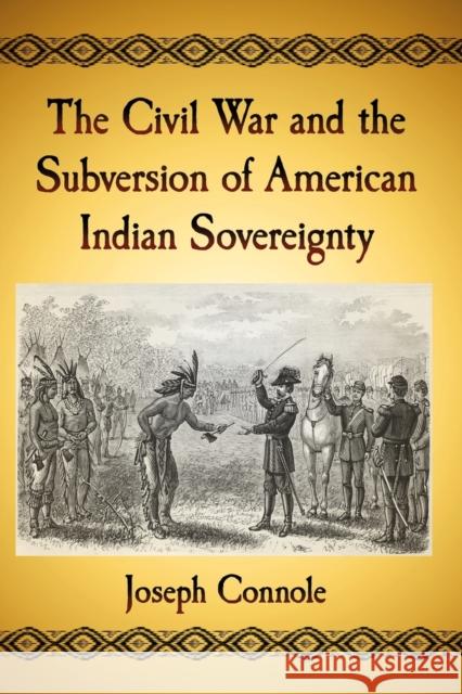 The Civil War and the Subversion of American Indian Sovereignty Joseph Connole 9781476670737 McFarland & Company - książka