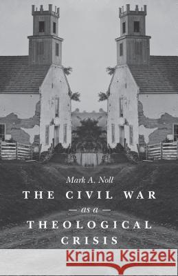 The Civil War as a Theological Crisis Mark A. Noll 9781469621814 University of North Carolina Press - książka