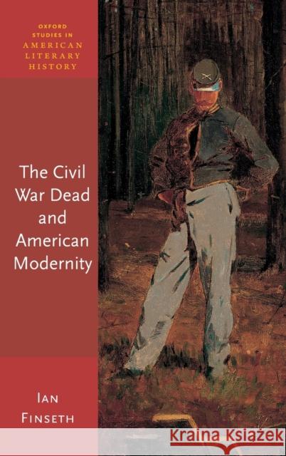 The Civil War Dead and American Modernity Ian Finseth 9780190848347 Oxford University Press, USA - książka