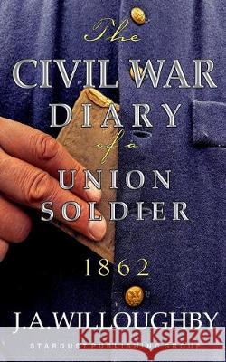 The Civil War Diary Of A Union Soldier: Year 1862 J. a. Willoughby 9781729792445 Createspace Independent Publishing Platform - książka