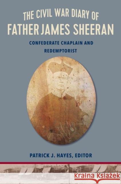 The Civil War Diary of Rev. James Sheeran, C.Ss.R.: Confederate Chaplain and Redemptorist Hayes, Patrick J. 9780813228822 Catholic University of America Press - książka