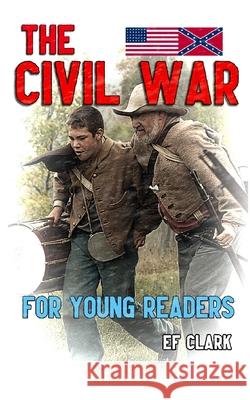 The Civil War for Young Readers Ef Clark 9781517327552 Createspace Independent Publishing Platform - książka