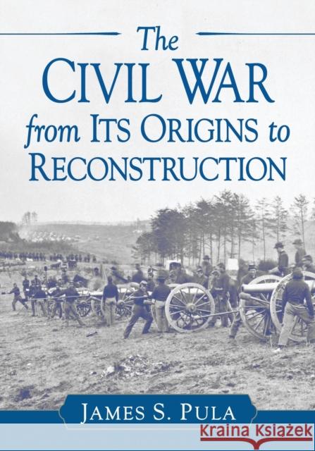 The Civil War from Its Origins to Reconstruction Pula, James S. 9781476674117 McFarland & Company - książka