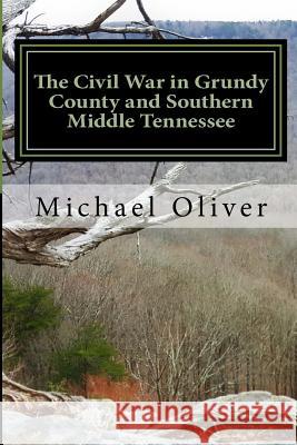 The Civil War in Grundy County and Southern Middle Tennessee Michael Clinton Oliver 9781981848140 Createspace Independent Publishing Platform - książka