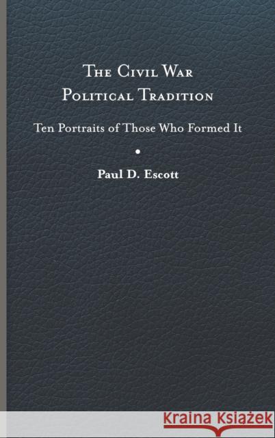 The Civil War Political Tradition: Ten Portraits of Those Who Formed It Paul D. Escott 9780813949673 University of Virginia Press - książka