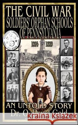 The Civil War Soldiers' Orphan Schools of Pennsylvania 1864-1889 O. David Gold Martha Gold 9781943293087 Pendragon Publishers - książka