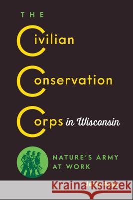 The Civilian Conservation Corps in Wisconsin: Nature's Army at Work Jerry Apps 9780870209048 Wisconsin Historical Society Press - książka